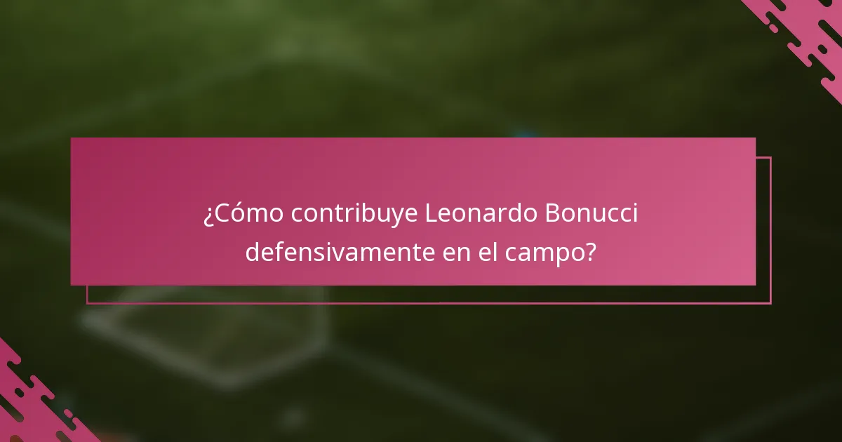 ¿Cómo contribuye Leonardo Bonucci defensivamente en el campo?