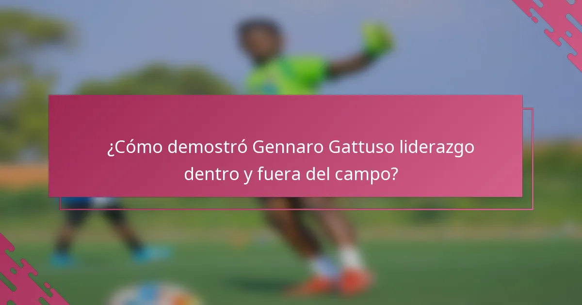 ¿Cómo demostró Gennaro Gattuso liderazgo dentro y fuera del campo?