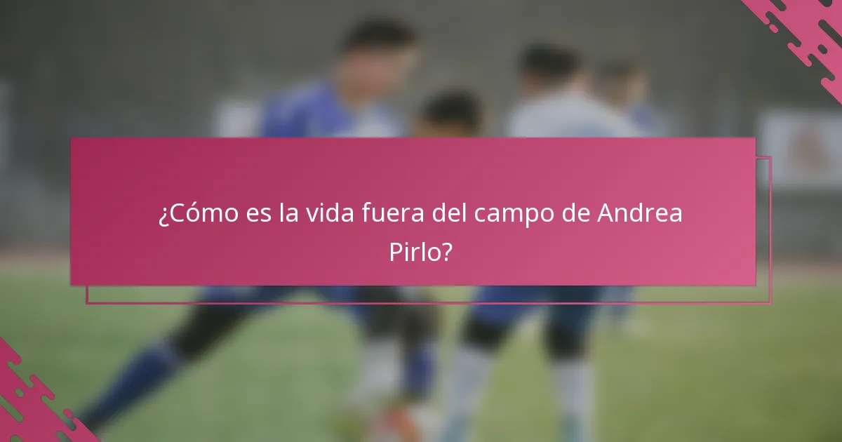¿Cómo es la vida fuera del campo de Andrea Pirlo?
