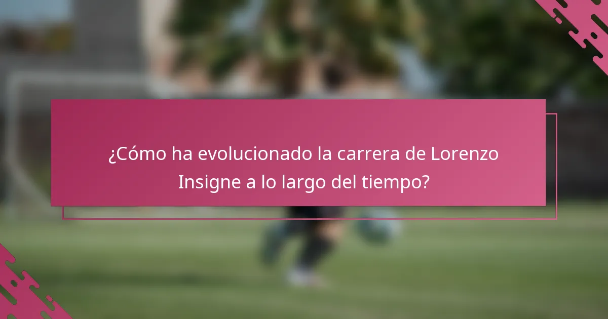 ¿Cómo ha evolucionado la carrera de Lorenzo Insigne a lo largo del tiempo?