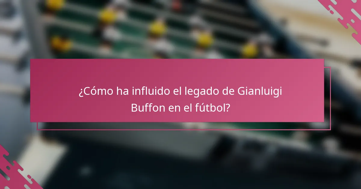 ¿Cómo ha influido el legado de Gianluigi Buffon en el fútbol?