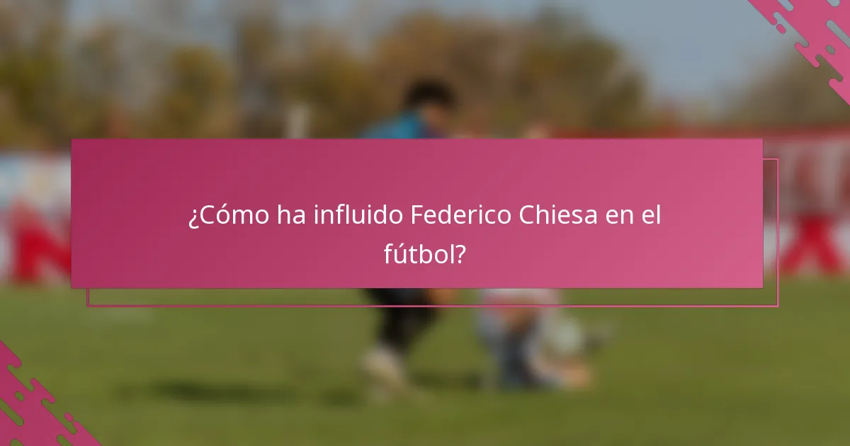 ¿Cómo ha influido Federico Chiesa en el fútbol?