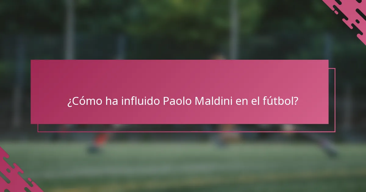 ¿Cómo ha influido Paolo Maldini en el fútbol?