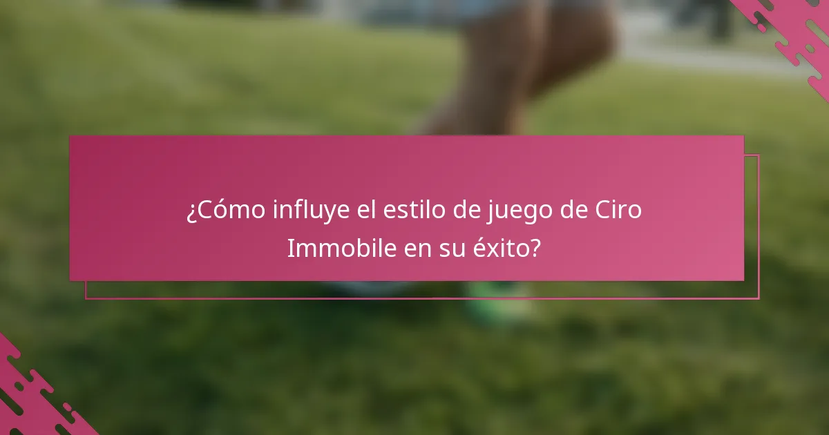 ¿Cómo influye el estilo de juego de Ciro Immobile en su éxito?