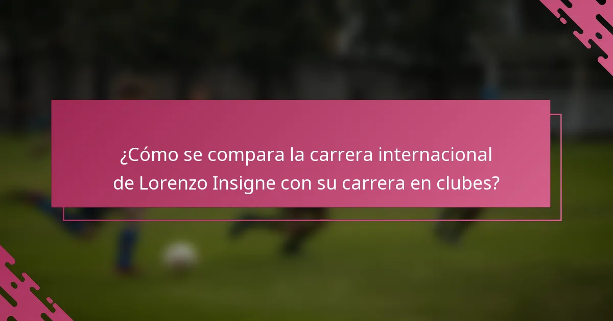¿Cómo se compara la carrera internacional de Lorenzo Insigne con su carrera en clubes?
