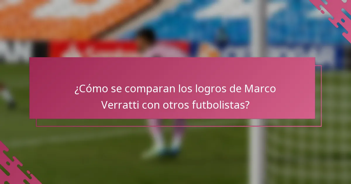 ¿Cómo se comparan los logros de Marco Verratti con otros futbolistas?