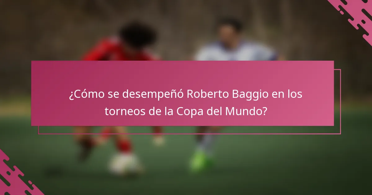 ¿Cómo se desempeñó Roberto Baggio en los torneos de la Copa del Mundo?