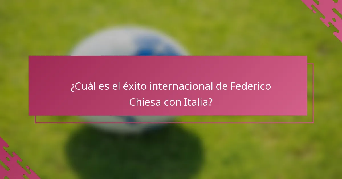 ¿Cuál es el éxito internacional de Federico Chiesa con Italia?