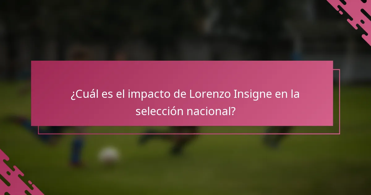 ¿Cuál es el impacto de Lorenzo Insigne en la selección nacional?