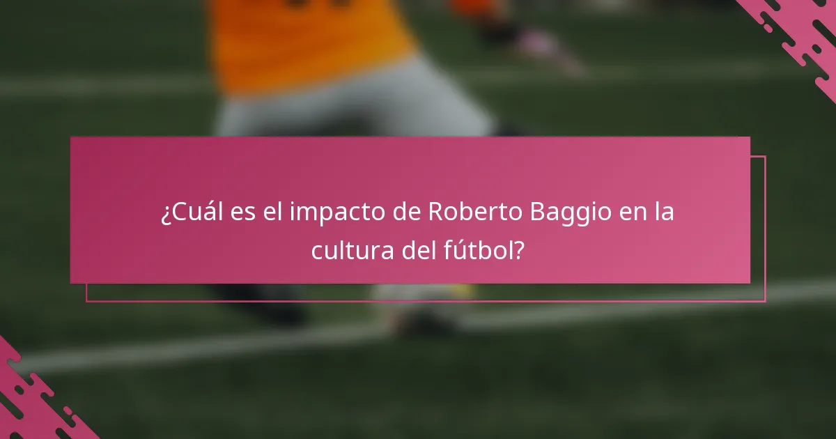 ¿Cuál es el impacto de Roberto Baggio en la cultura del fútbol?