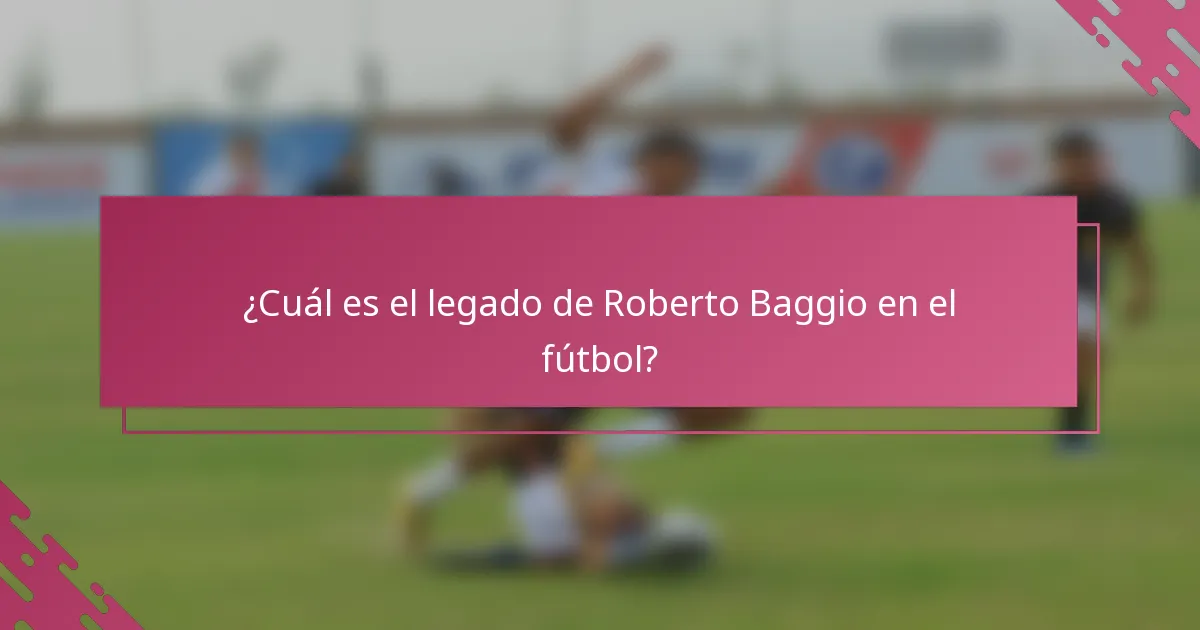 ¿Cuál es el legado de Roberto Baggio en el fútbol?