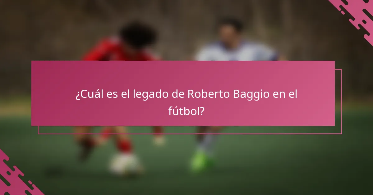 ¿Cuál es el legado de Roberto Baggio en el fútbol?