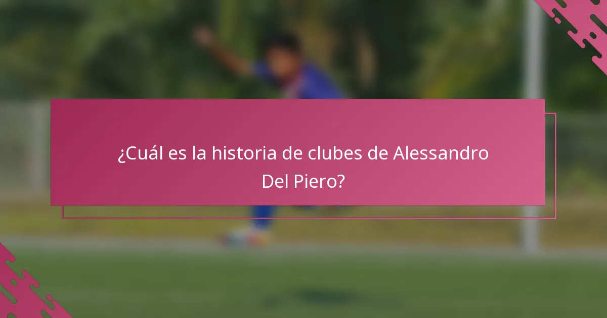¿Cuál es la historia de clubes de Alessandro Del Piero?