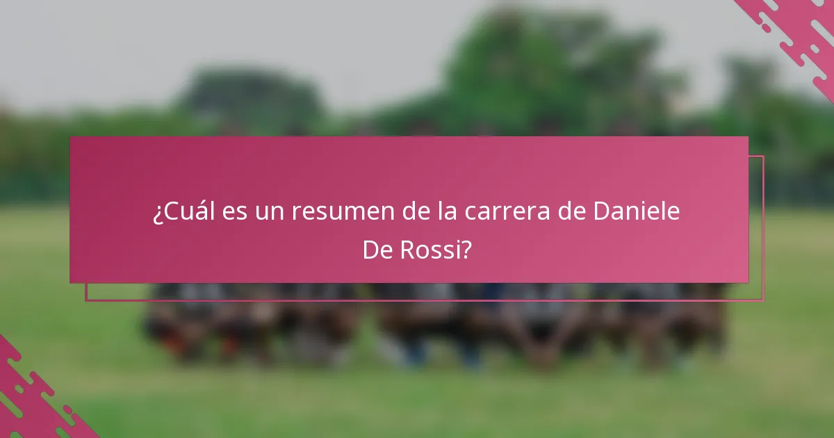 ¿Cuál es un resumen de la carrera de Daniele De Rossi?