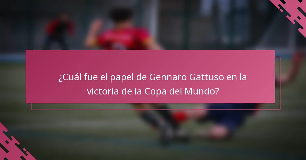 ¿Cuál fue el papel de Gennaro Gattuso en la victoria de la Copa del Mundo?