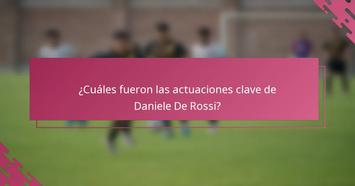 ¿Cuáles fueron las actuaciones clave de Daniele De Rossi?