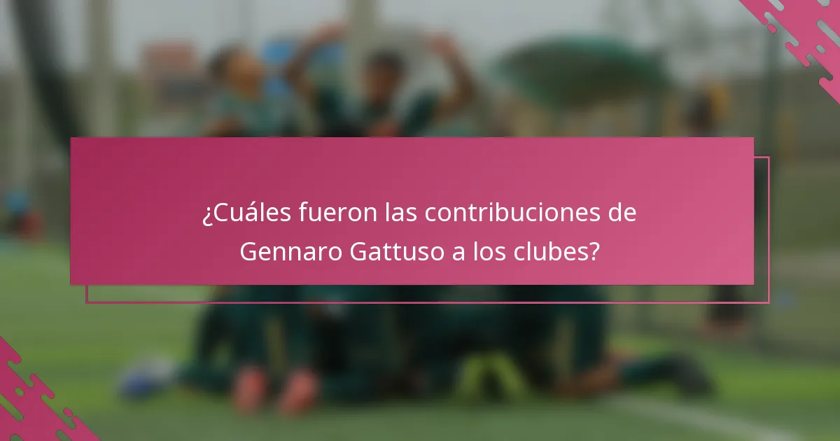 ¿Cuáles fueron las contribuciones de Gennaro Gattuso a los clubes?