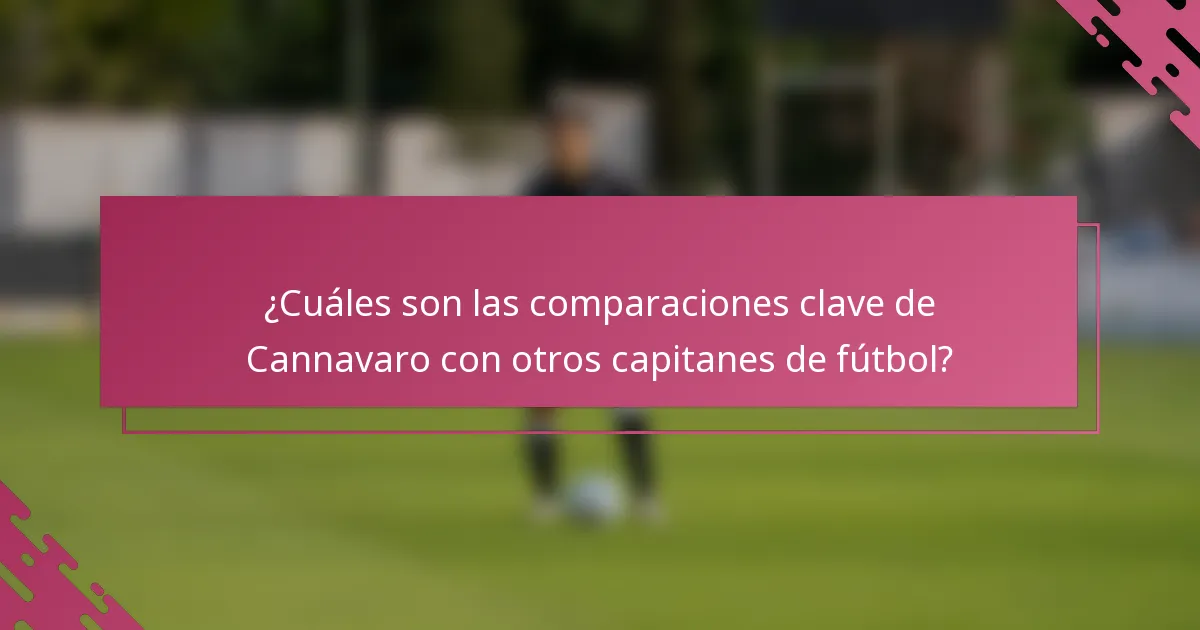 ¿Cuáles son las comparaciones clave de Cannavaro con otros capitanes de fútbol?