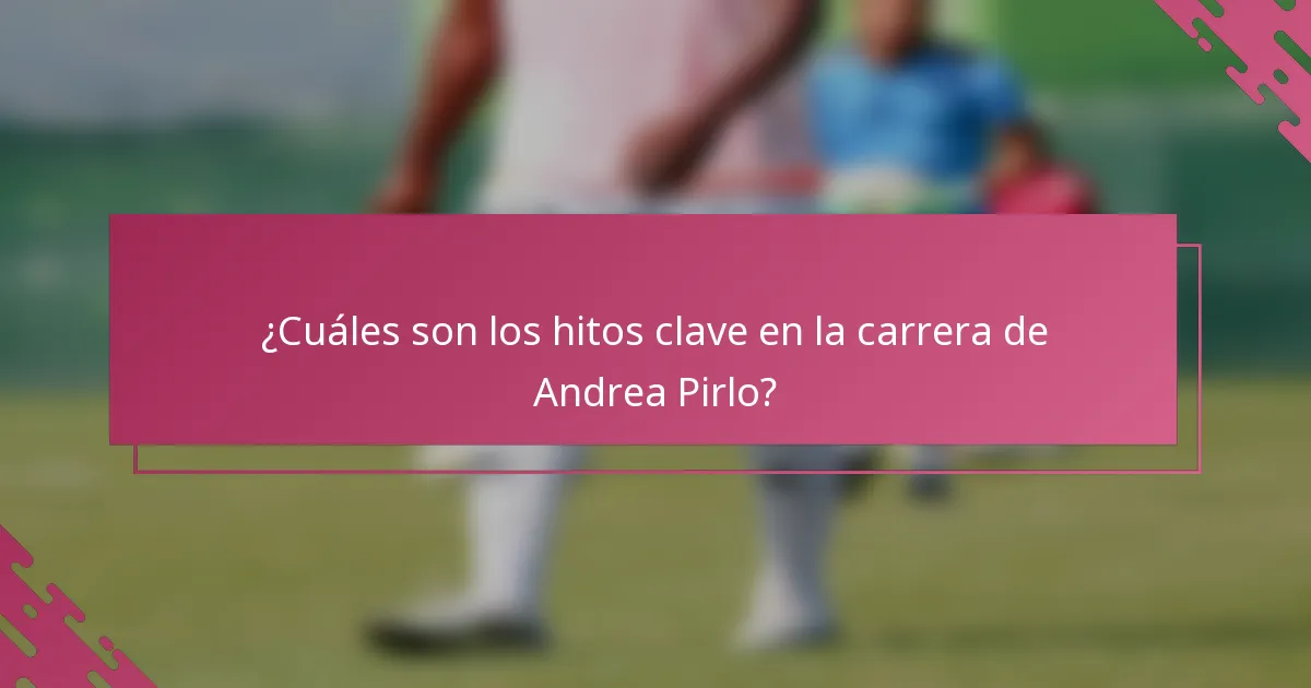 ¿Cuáles son los hitos clave en la carrera de Andrea Pirlo?