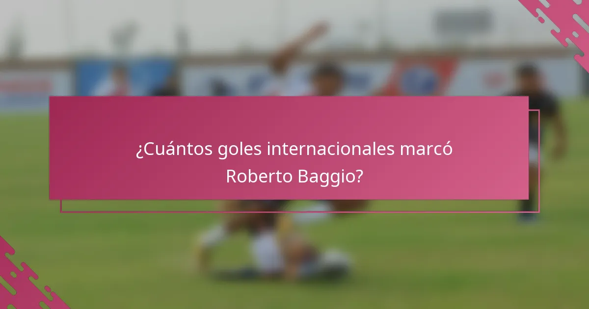 ¿Cuántos goles internacionales marcó Roberto Baggio?