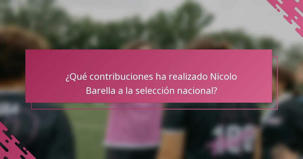 ¿Qué contribuciones ha realizado Nicolo Barella a la selección nacional?