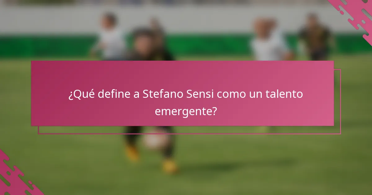 ¿Qué define a Stefano Sensi como un talento emergente?