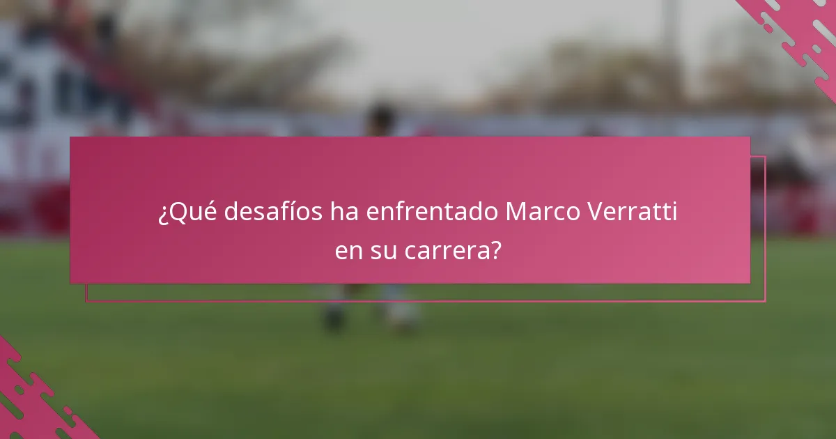 ¿Qué desafíos ha enfrentado Marco Verratti en su carrera?