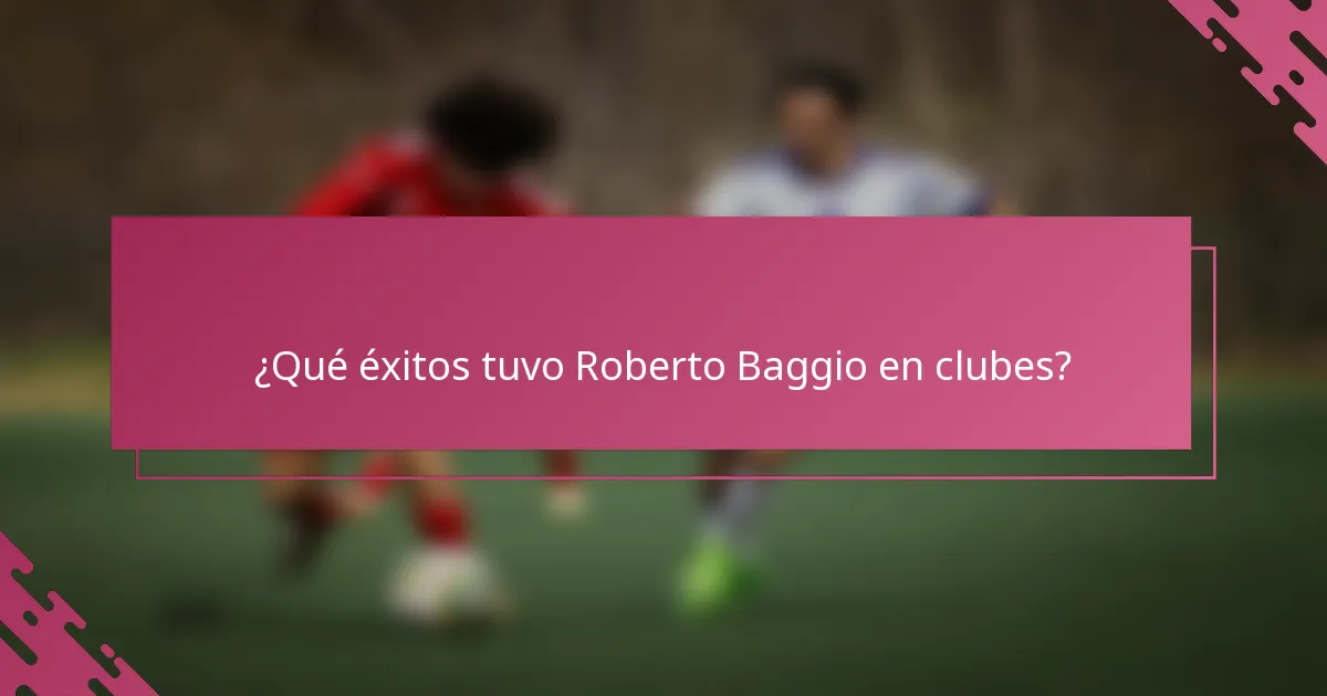 ¿Qué éxitos tuvo Roberto Baggio en clubes?