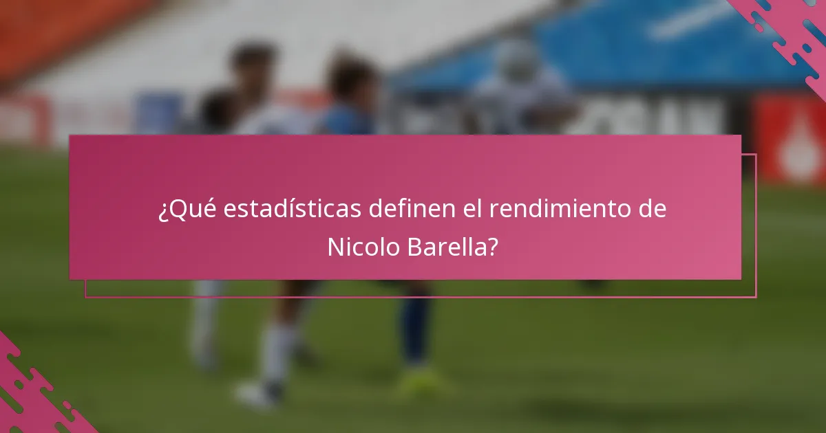 ¿Qué estadísticas definen el rendimiento de Nicolo Barella?