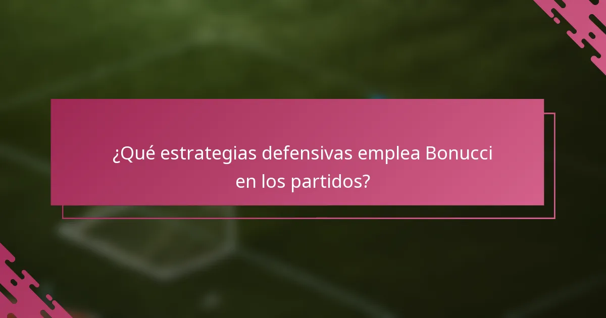 ¿Qué estrategias defensivas emplea Bonucci en los partidos?