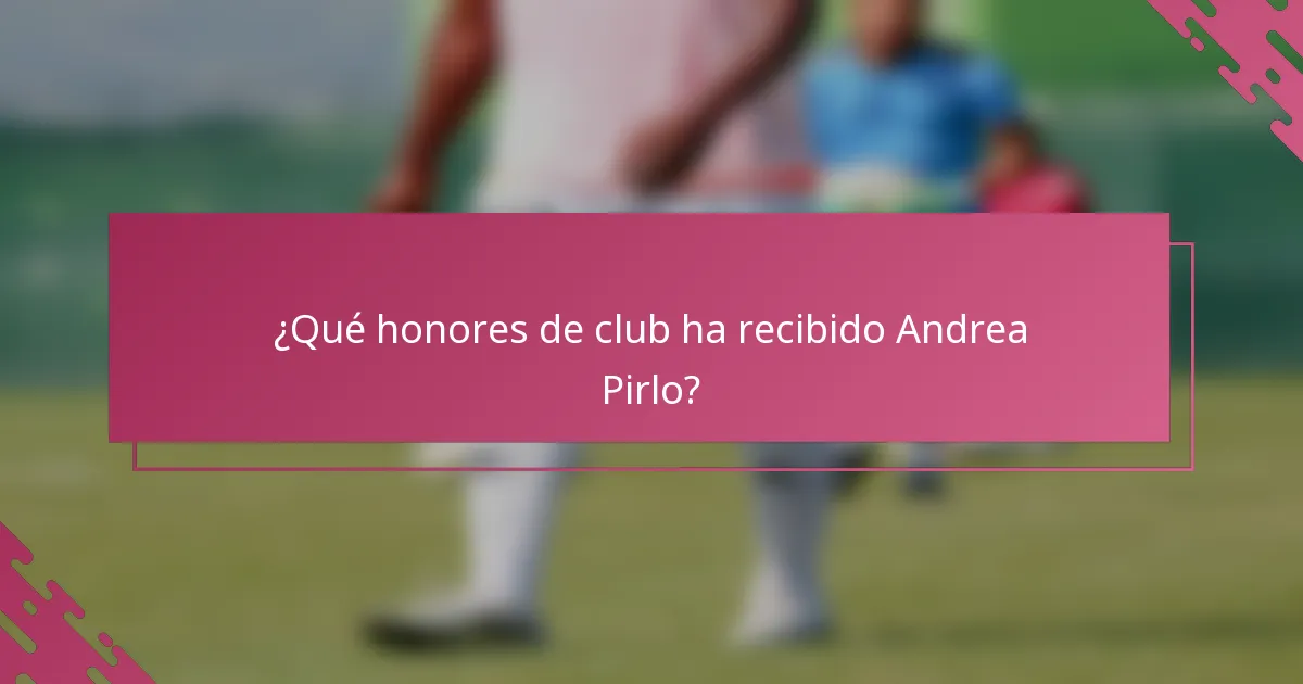 ¿Qué honores de club ha recibido Andrea Pirlo?