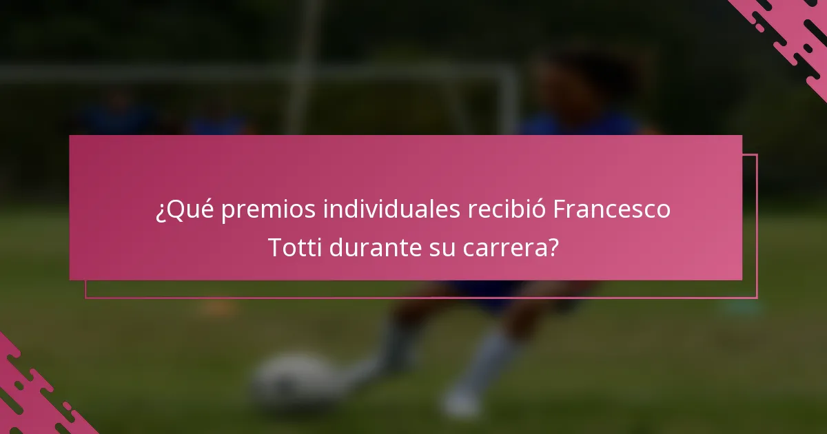 ¿Qué premios individuales recibió Francesco Totti durante su carrera?