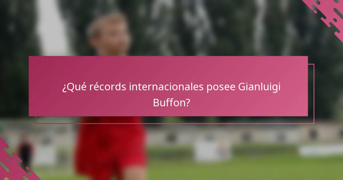 ¿Qué récords internacionales posee Gianluigi Buffon?