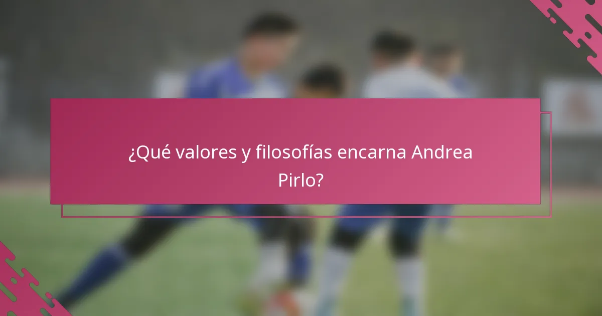 ¿Qué valores y filosofías encarna Andrea Pirlo?